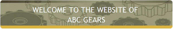 WELCOME TO THE WEBSITE OF 
ABC GEARS